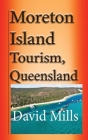 Moreton Island Tourism, Queensland Australia: Great Barrier Reef, Travel and Tour By David Mills Cover Image