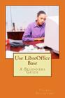 Use LibreOffice Base By Thomas Ecclestone Cover Image
