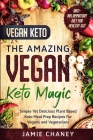 Vegan Keto: THE AMAZING VEGAN KETO MAGIC - Simple Yet Delicious Plant Based Keto Meal Prep Recipes For Vegans and Vegetarians Cover Image