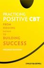 Practicing Positive CBT: From Reducing Distress to Building Success By Fredrike Bannink Cover Image
