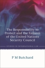The Responsibility to Protect and the Failures of the United Nations Security Council (Studies in International Law) By P. M. Butchard Cover Image