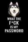 What The F*CK Is My Password, Alaskan Malamute: Password Book Log & Internet Password Organizer, Alphabetical Password Book, password book Alaskan Mal Cover Image