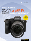 David Busch's Sony Alpha A7r IV Guide to Digital Photography Cover Image