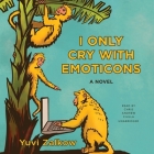 I Only Cry with Emoticons By Yuvi Zalkow, Chris Andrew Ciulla (Read by) Cover Image