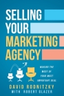 Selling Your Marketing Agency: Making the Most of Your Most Important Deal By David Rodnitzky, Robert Glazer Cover Image