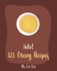 Hello! 123 Gravy Recipes: Best Gravy Cookbook Ever For Beginners [Gravy Recipe Book, Best Sauces Cookbook, Thanksgiving Gravy Book, Best Hot Sau Cover Image