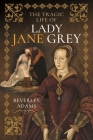 The Tragic Life of Lady Jane Grey Cover Image