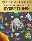 Eyewitness Encyclopedia of Everything: The Ultimate Guide to the World Around You By DK Cover Image