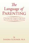 The Language of Parenting: A Parenting Guide Designed to Help Parents Meet the Everyday Challenges of Parenting! By M. a. Sandra Schumer Cover Image