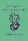Rules for My Newborn Daughter By Walker Lamond Cover Image