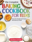 The Complete Baking Cookbook for Teens: Easy Teen Recipes for Sweet and Savory Treats Cover Image