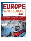 Europe With Eurail 2023: An Essential Travel Guide To Explore Europe Trip By Train travel By Clara R. Burgher Cover Image