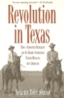 Revolution in Texas: How a Forgotten Rebellion and Its Bloody Suppression Turned Mexicans into Americans (The Lamar Series in Western History) By Benjamin Heber Johnson Cover Image