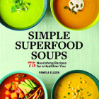 Simple Superfood Soups: 75 Nourishing Recipes for a Healthier You Cover Image