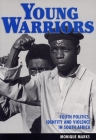 Young Warriors: Youth Politics, Identity and Violence in South Africa By Monique Marks Cover Image