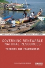 Governing Renewable Natural Resources: Theories and Frameworks (Earthscan Studies in Natural Resource Management) By Fiona Nunan (Editor) Cover Image