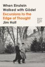 When Einstein Walked with Gödel: Excursions to the Edge of Thought By Jim Holt Cover Image