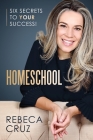 Homeschool: Six Secrets to Your Success! By Rebeca Cruz Cover Image