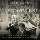 Camelot's End: Kennedy vs. Carter and the Fight That Broke the Democratic Party By Jon Ward, John Pruden (Read by) Cover Image