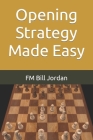Opening Strategy Made Easy By Fm Bill Jordan Cover Image
