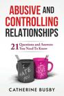Abusive and Controlling Relationships: 21 Questions and Answers You Need To Know Cover Image