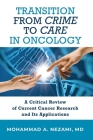 Transition from Crime to Care in Oncology: A Critical Review of Current Cancer Research and Its Applications By Mohammad A. Nezami Cover Image