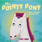 The Pointy Pony: A Body-Positive Unicorn Tale By Fifi Abu, Fifi Abu (Illustrator) Cover Image