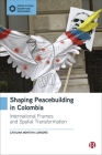 Shaping Peacebuilding in Colombia: International Frames and Local Contestations By Catalina Montoya Londoño Cover Image