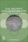 Soil and Root Damage in Forestry: Reducing the Impact of Forest Mechanization By Iwan Wasterlund Cover Image