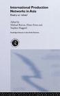 International Production Networks in Asia: Rivalry or Riches (Routledge Advances in Asia-Pacific Business) Cover Image