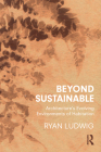 Beyond Sustainable: Architecture's Evolving Environments of Habitation By Ryan Ludwig Cover Image