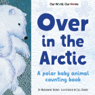 Over in the Arctic: A polar baby animal counting book (Our World, Our Home) By Marianne Berkes, Jill Dubin (Illustrator) Cover Image