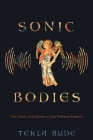 Sonic Bodies: Text, Music, and Silence in Late Medieval England Cover Image
