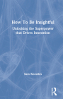 How to Be Insightful: Unlocking the Superpower That Drives Innovation By Sam Knowles Cover Image