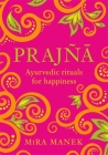 Prajna: Ayurvedic Rituals For Happiness Cover Image