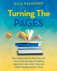 Turning the Pages: How Exploring My Past Lives Led Me on the Journey of Healing Memories, and What I Learned While Traveling Back in Time By Alla Kaluzhny Cover Image