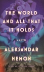 The World and All That It Holds: A Novel By Aleksandar Hemon Cover Image
