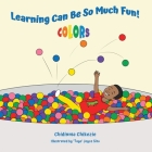 Learning Can Be So Much Fun! Colors By Chidinma Chikezie, Joyce Situ (Illustrator) Cover Image