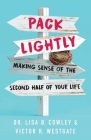 Pack Lightly: Making Sense of the Second Half of Your Life By Lisa B. Cowley, Victor R. Westgate Cover Image