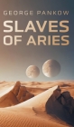 Slaves of Aries By George Pankow Cover Image