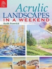 Acrylic Landscapes in a Weekend: Pick Up Your Brush and Paint Your First Picture This Weekend By Keith Fenwick Cover Image