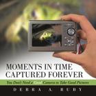 Moments in Time Captured Forever: You Don't Need a Good Camera to Take Good Pictures Cover Image