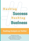 Hashtag Success Hashtag Business: Hashtag Analysis on Twitter By Aram Mahmood Ahmed, Pegah Malekpour Alamdari, Mehdi Hosseinzadeh Cover Image
