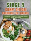 Stage 4 Kidney Disease Cookbook for Seniors: Healthy, Easy to Prepare Low Sodium and Potassium Recipes for the Elderly Cover Image