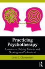 Practicing Psychotherapy: Lessons on Helping Patients and Growing as a Professional By Linda L. Chamberlain Cover Image