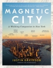 Magnetic City: A Walking Companion to New York By Justin Davidson Cover Image