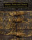 Islamic Arms and Armor: in The Metropolitan Museum of Art By David Alexander, Stuart W. Pyhrr, Will Kwiatkowski Cover Image