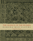 The Silence of the Women: Bamana Mud Cloths By Sarah C. Brett-Smith Cover Image