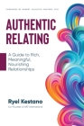 Authentic Relating: A Guide to Rich, Meaningful, Nourishing Relationships By Ryel Kestano Cover Image