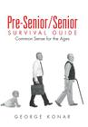 Pre-Senior/Senior Survival Guide: Common Sense for the Ages By George Konar Cover Image